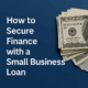 How Small Business Owners Can Secure Finance with the Right Loan