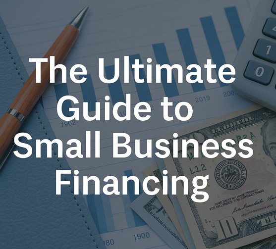 The Ultimate Guide to Small Business Financing: Loans, Lines of Credit, and More
