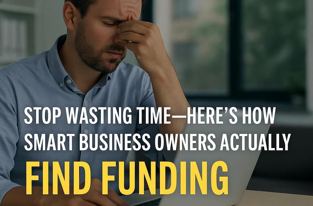Stop Wasting Time—Here's How Smart Business Owners Actually Find Funding