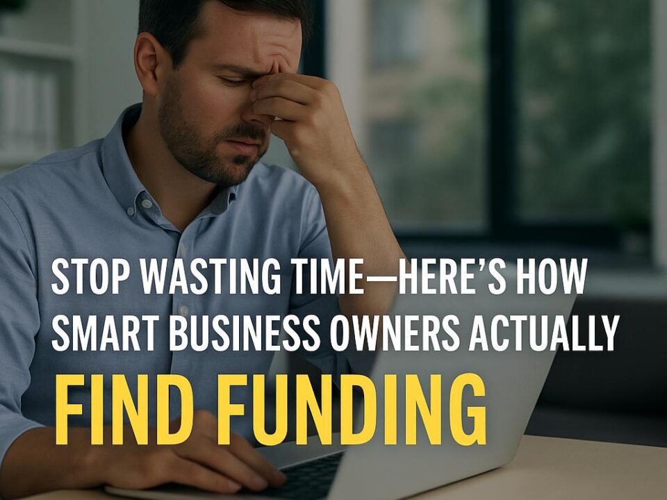 Stop Wasting Time—Here's How Smart Business Owners Actually Find Funding